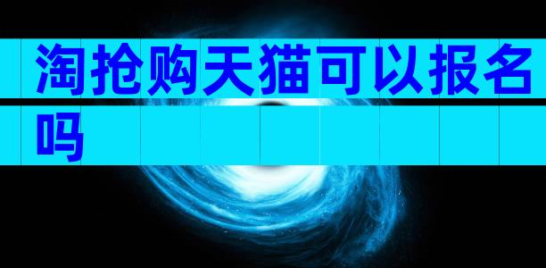 淘抢购天猫可以报名吗