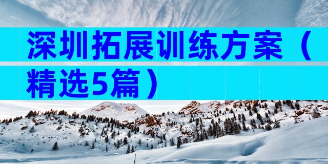 深圳拓展训练方案（精选5篇）