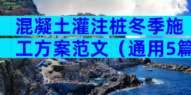 混凝土灌注桩冬季施工方案范文（通用5篇）