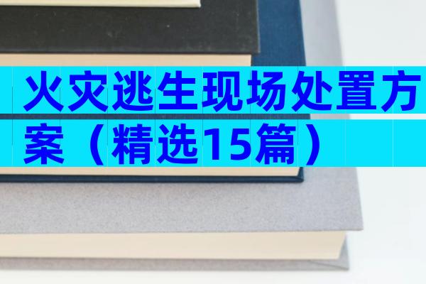 火灾逃生现场处置方案（精选15篇）