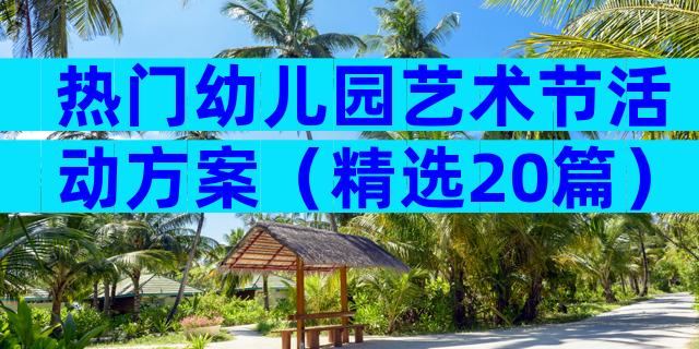 热门幼儿园艺术节活动方案（精选20篇）
