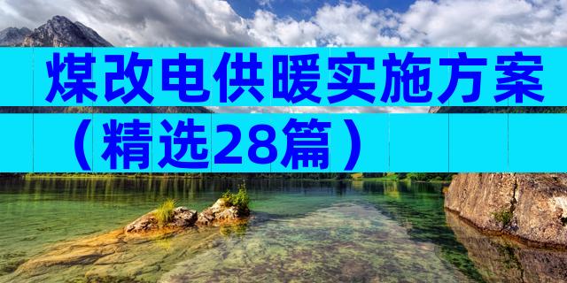 煤改电供暖实施方案（精选28篇）