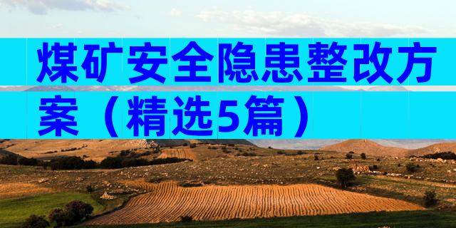 煤矿安全隐患整改方案（精选5篇）
