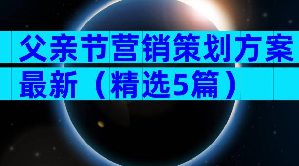父亲节营销策划方案最新（精选5篇）