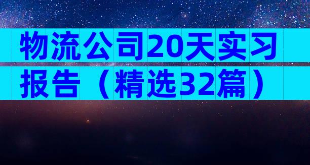 物流公司20天实习报告（精选32篇）