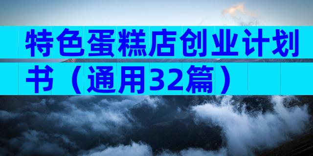 特色蛋糕店创业计划书（通用32篇）