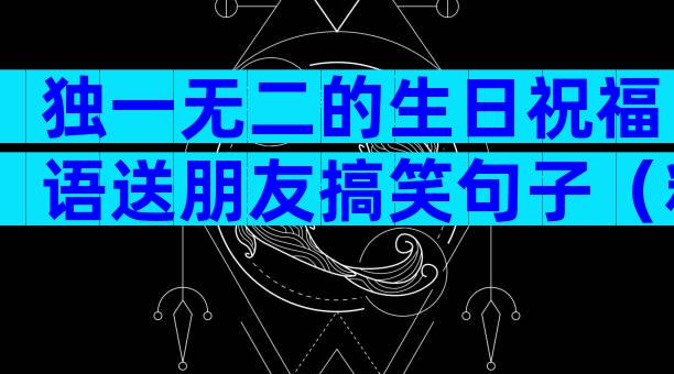 独一无二的生日祝福语送朋友搞笑句子（精选4篇）