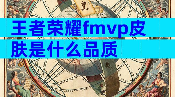 王者荣耀fmvp皮肤是什么品质