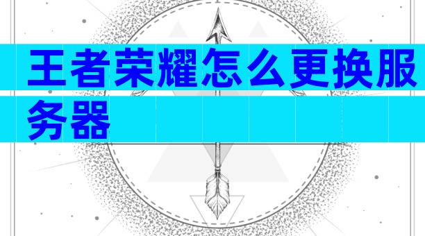 王者荣耀怎么更换服务器