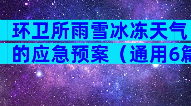 环卫所雨雪冰冻天气的应急预案（通用6篇）