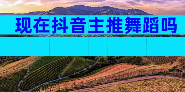 现在抖音主推舞蹈吗