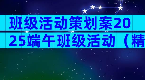 班级活动策划案2025端午班级活动（精选32篇）