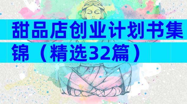 甜品店创业计划书集锦（精选32篇）