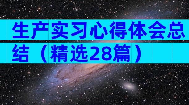 生产实习心得体会总结（精选28篇）