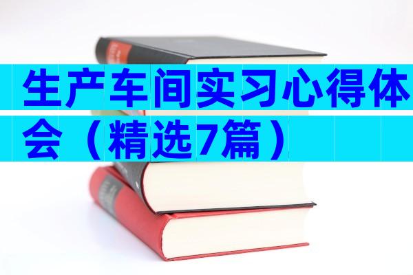 生产车间实习心得体会（精选7篇）