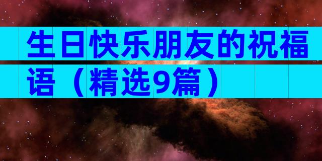 生日快乐朋友的祝福语（精选9篇）