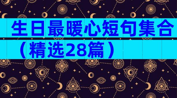 生日最暖心短句集合（精选28篇）