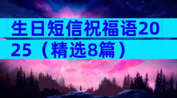 生日短信祝福语2025（精选8篇）