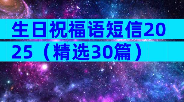 生日祝福语短信2025（精选30篇）