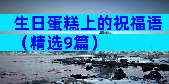 生日蛋糕上的祝福语（精选9篇）