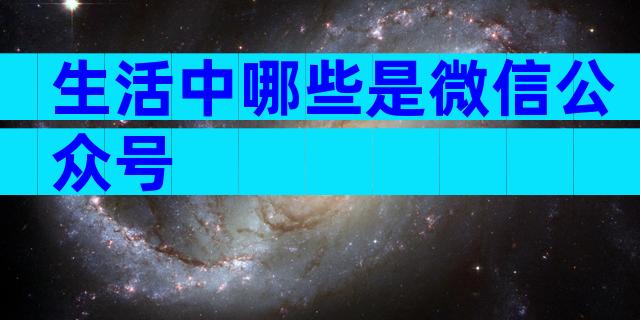 生活中哪些是微信公众号