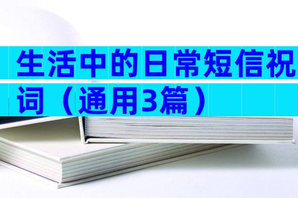 生活中的日常短信祝词（通用3篇）