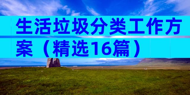 生活垃圾分类工作方案（精选16篇）