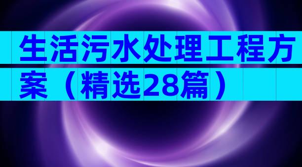 生活污水处理工程方案（精选28篇）