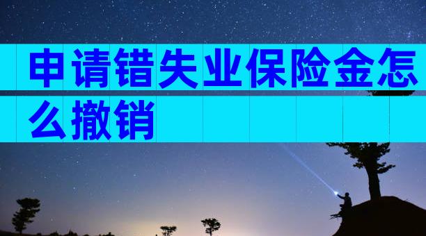 申请错失业保险金怎么撤销