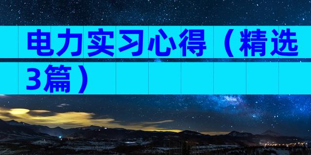 电力实习心得（精选3篇）