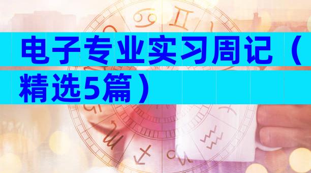 电子专业实习周记（精选5篇）