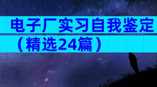 电子厂实习自我鉴定（精选24篇）
