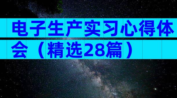 电子生产实习心得体会（精选28篇）