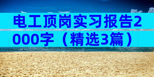 电工顶岗实习报告2000字（精选3篇）
