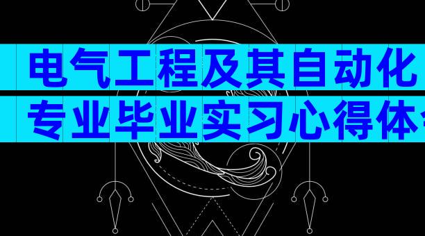 电气工程及其自动化专业毕业实习心得体会（精选3篇）