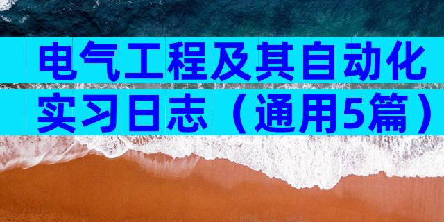 电气工程及其自动化实习日志（通用5篇）