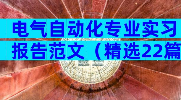 电气自动化专业实习报告范文（精选22篇）