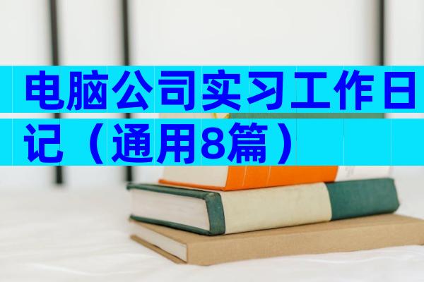 电脑公司实习工作日记（通用8篇）