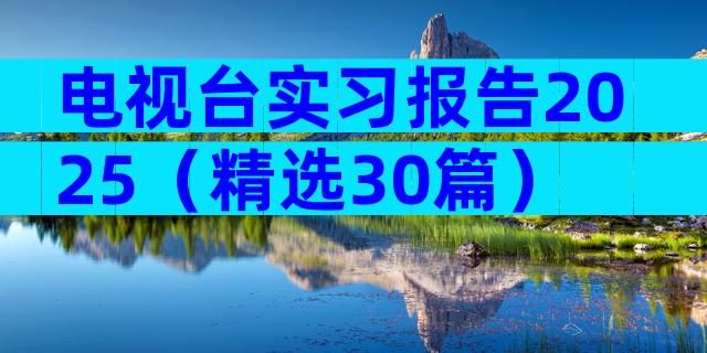 电视台实习报告2025（精选30篇）