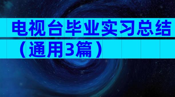 电视台毕业实习总结（通用3篇）
