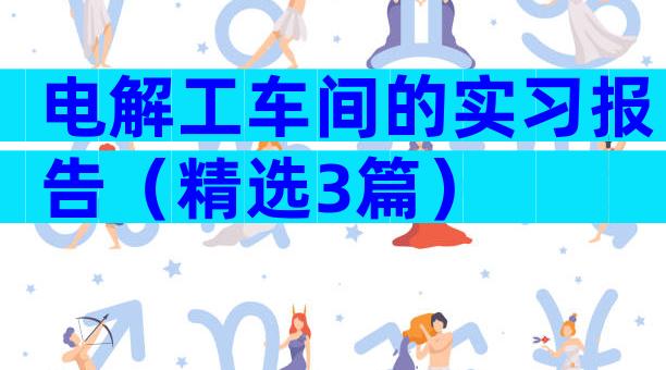 电解工车间的实习报告（精选3篇）