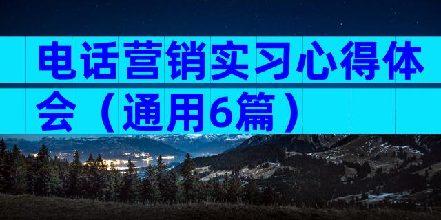 电话营销实习心得体会（通用6篇）