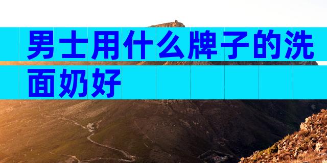 男士用什么牌子的洗面奶好