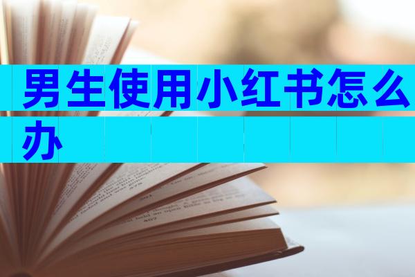男生使用小红书怎么办