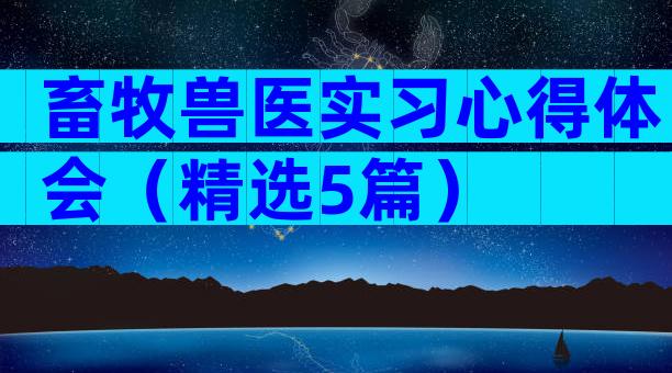畜牧兽医实习心得体会（精选5篇）