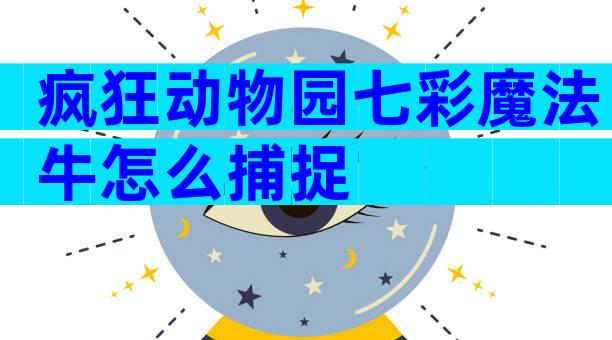 疯狂动物园七彩魔法牛怎么捕捉