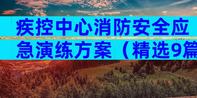疾控中心消防安全应急演练方案（精选9篇）