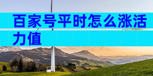 百家号平时怎么涨活力值