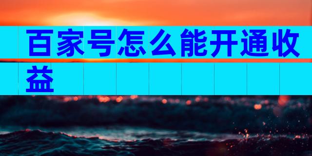 百家号怎么能开通收益