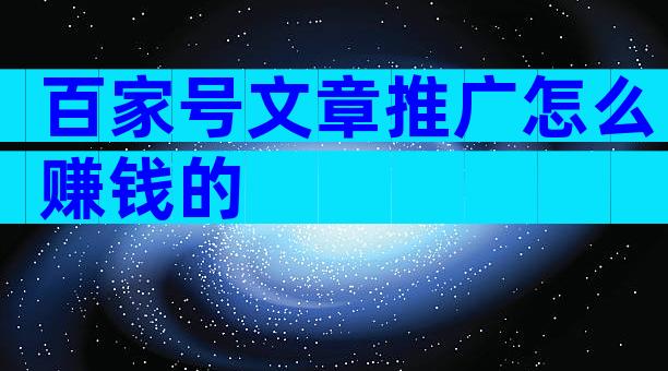 百家号文章推广怎么赚钱的
